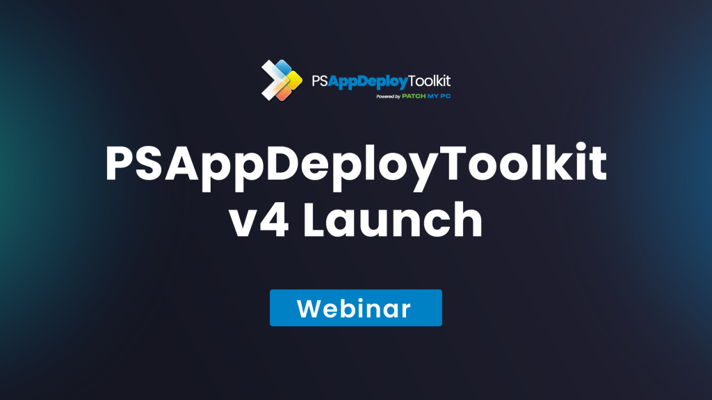 PSAppDeployToolkit V4 Launch Webinar
