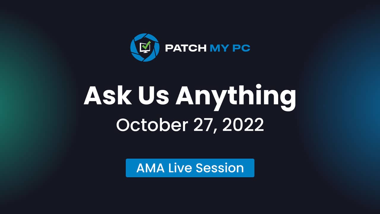 Ask us Anything with the Patch My PC Team - October 2022 - Patch My PC