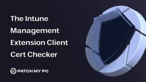 Client Cert Checker | Intune Management Extension | MDM - Patch My PC