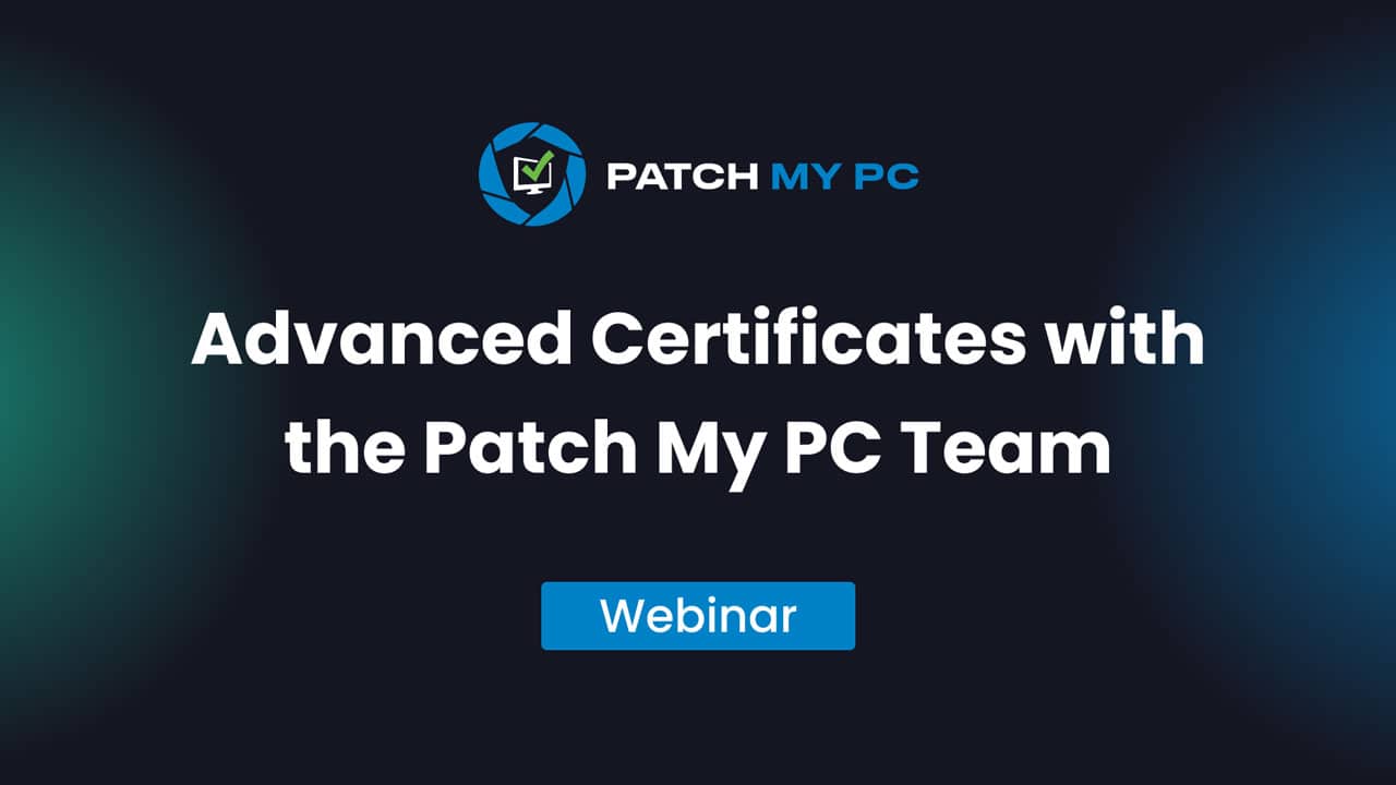 Advanced Certificates Webinar with the Patch My PC Team Patch My PC