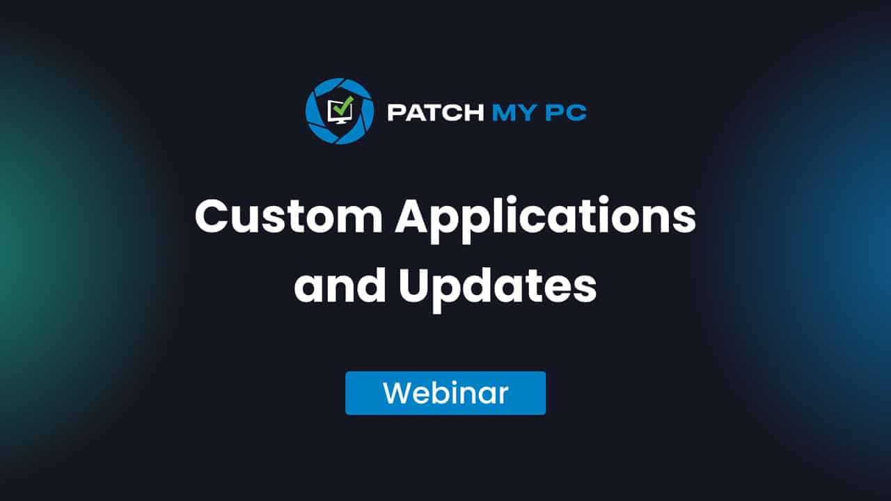Custom Applications and Updates Webinar - Patch My PC