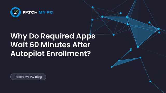Why Do Required Apps Wait 60 Minutes After Autopilot Enrollment