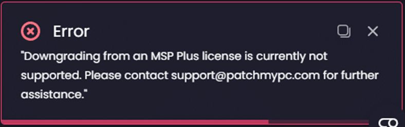 Error "Downgrading from an MSP Plus license is currently not supported. Please contact support@patchmypc.com for further assistance."