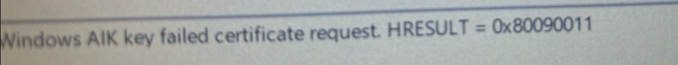 After fetching the EK certificate and sending it over to the service, the WindowsAIK key certificate request failed with the error 0x80090011