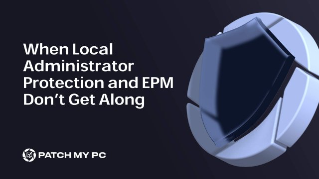 When Local Administrator Protection and EPM Don’t Get Along