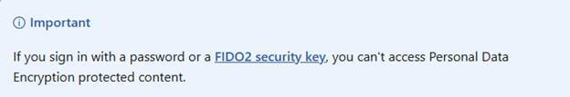 If you sign in with a password or a FIDO2 security key, you can't access Personal Data Encryption protected conten